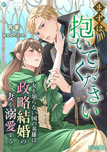 まずは抱いてください～女を知らない国の英雄は政略結婚の妻を溺愛する～