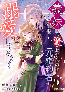 義妹にすべてを奪われたのに元婚約者（上司）が溺愛してきます。