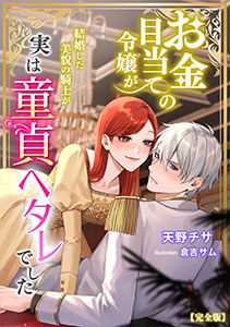 お金目当ての令嬢が結婚した美貌の騎士が実は童貞ヘタレでした
