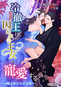 冷徹王は囚われの王女を寵愛する ～雨上がりにさす光～
