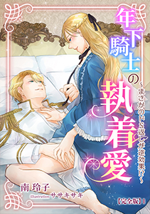 年下騎士の執着愛 ～まさかのドＳ返しが逆効果!?～